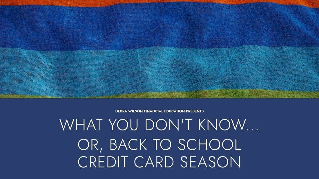 What You Don't Know... Or, Back To School Credit Card Season