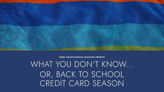 What You Don't Know... Or, Back To School Credit Card Season
