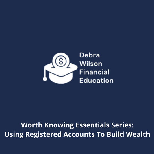 Worth Knowing - Using Registered Accounts to Build Your Wealth
